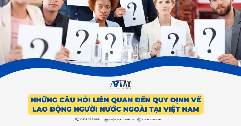 Những câu hỏi liên quan đến quy định về lao động người nước ngoài tại Việt Nam