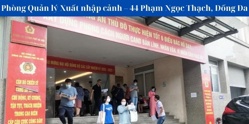 Phòng Quản lý Xuất nhập cảnh – 44 Phạm Ngọc Thạch, Đống Đa