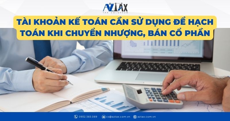 Tài khoản kế toán cần sử dụng để hạch toán khi chuyển nhượng, bán cổ phần