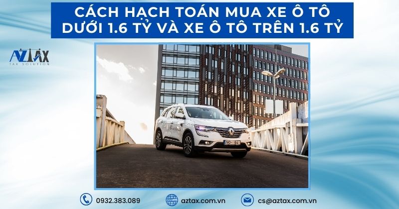 Cách hạch toán mua xe ô tô dưới 1.6 tỷ và xe ô tô trên 1.6 tỷ