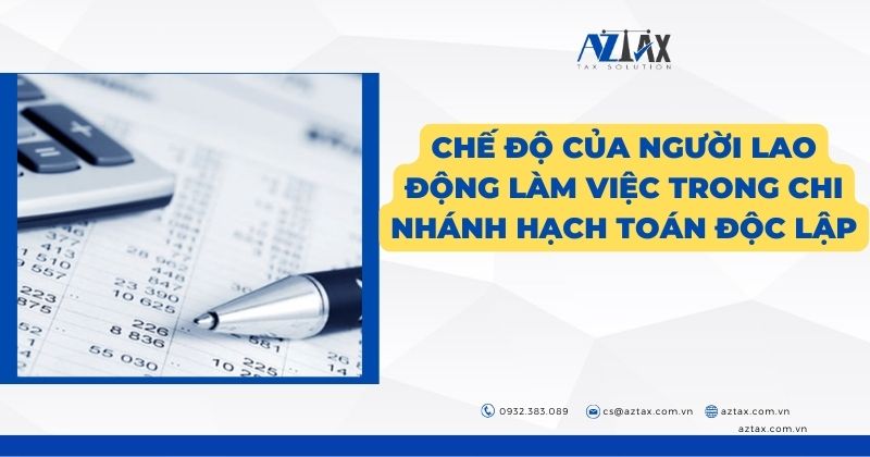 Chế độ của người lao động làm việc trong chi nhánh hạch toán độc lập