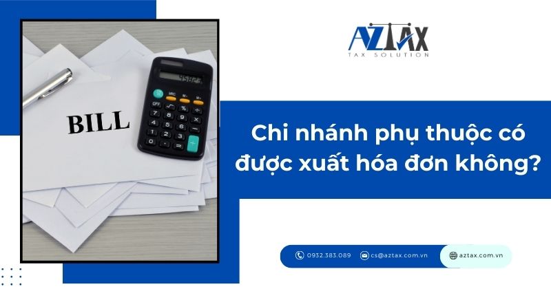 Chi nhánh phụ thuộc có được xuất hóa đơn không?