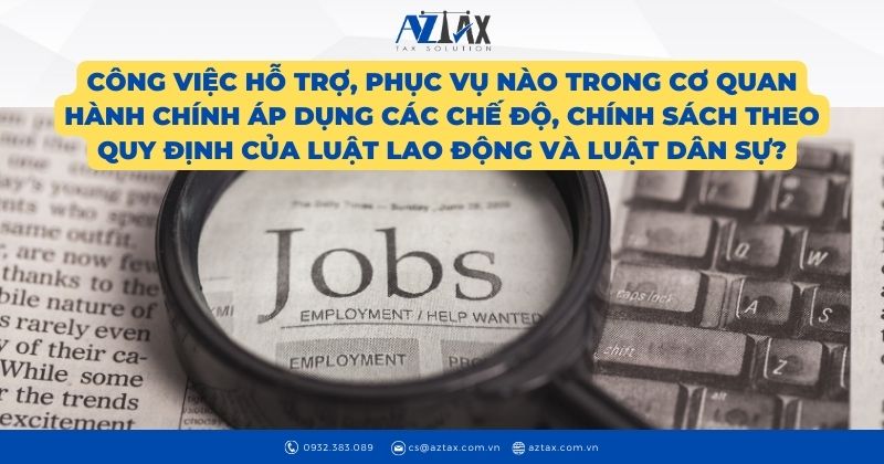 Công việc hỗ trợ, phục vụ nào trong cơ quan hành chính áp dụng các chế độ, chính sách theo quy định của luật lao động và luật dân sự?