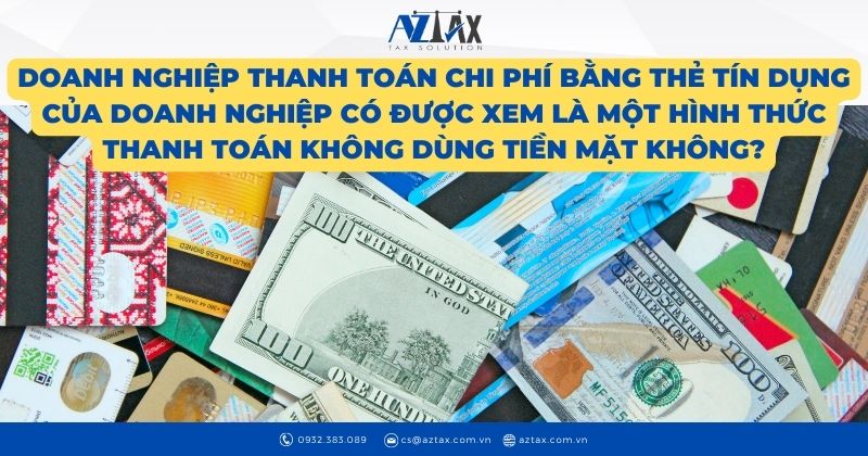 Doanh nghiệp thanh toán chi phí bằng thẻ tín dụng của doanh nghiệp có được xem là một hình thức thanh toán không dùng tiền mặt không?