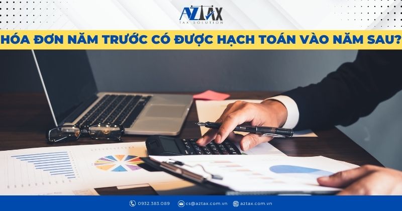 Hóa đơn năm trước có được hạch toán vào năm sau?