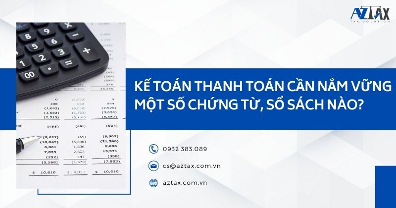 Kế toán thanh toán cần nắm vững một số chứng từ, sổ sách nào?