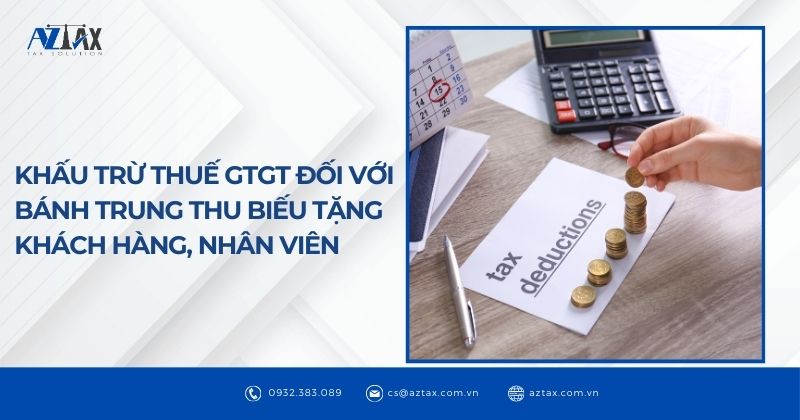 Khấu trừ thuế GTGT đối với bánh trung thu biếu tặng khách hàng, nhân viên