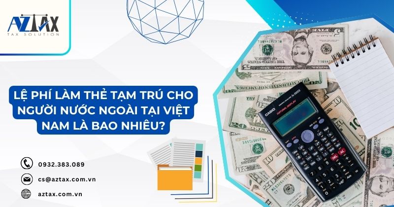 Lệ phí làm thẻ tạm trú cho người nước ngoài tại Việt Nam là bao nhiêu?