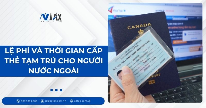 Lệ phí và thời gian cấp thẻ tạm trú cho người nước ngoài