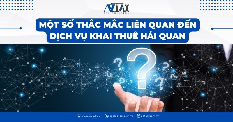 Một số thắc mắc liên quan đến dịch vụ khai thuê hải quan