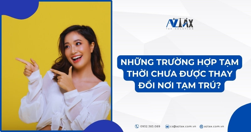 Những trường hợp tạm thời chưa được thay đổi nơi tạm trú?