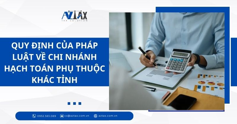 Quy định của pháp luật về chi nhánh hạch toán phụ thuộc khác tỉnh