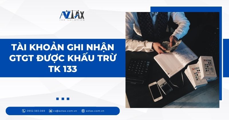 Tài khoản ghi nhận GTGT được khấu trừ – TK 133