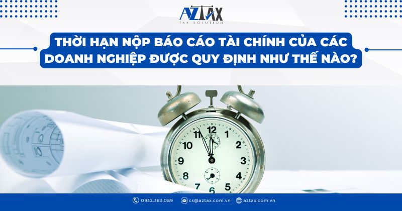 Thời hạn nộp báo cáo tài chính của các doanh nghiệp được quy định như thế nào?