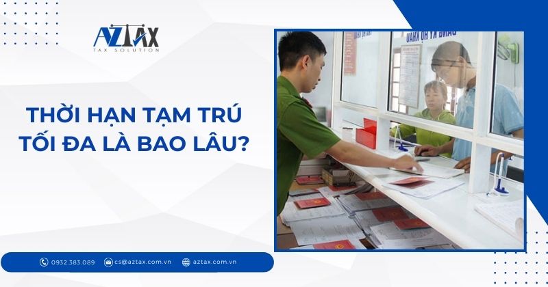 Thời hạn tạm trú tối đa là bao lâu?