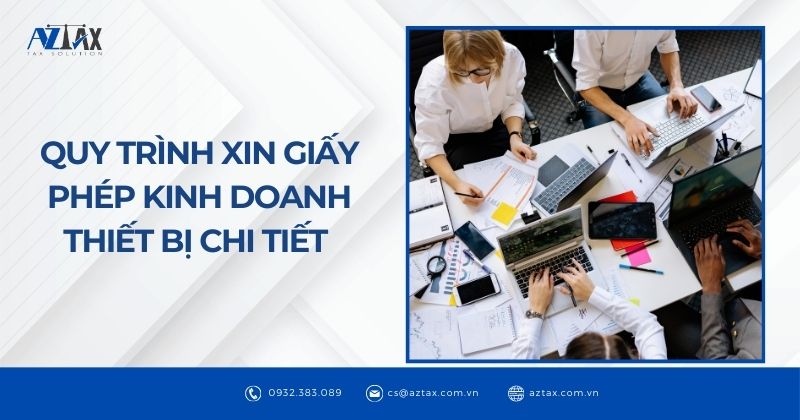 Quy trình xin giấy phép kinh doanh thiết bị chi tiết