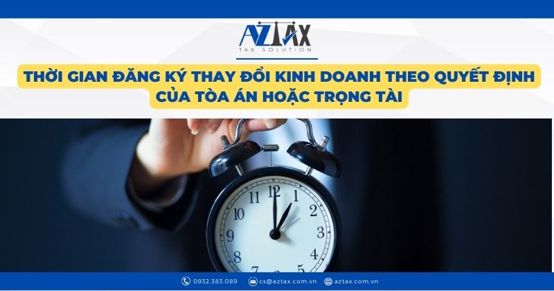 Thời gian đăng ký thay đổi kinh doanh theo quyết định của Tòa án hoặc Trọng tài