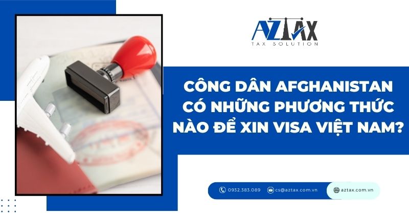 Công dân Afghanistan có những phương thức nào để xin visa Việt Nam?