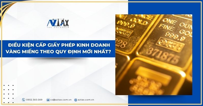 Điều kiện cấp giấy phép kinh doanh vàng miếng theo quy định mới nhất?