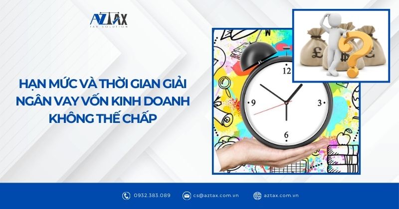 Hạn mức và thời gian giải ngân vay vốn kinh doanh không thế chấp