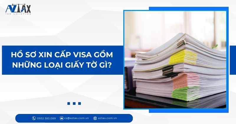 Hồ sơ xin cấp visa gồm những loại giấy tờ gì?