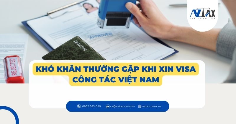 Khó khăn thường gặp khi xin visa công tác Việt Nam