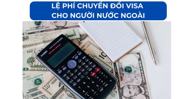 Lệ phí chuyển đổi visa cho người nước ngoài