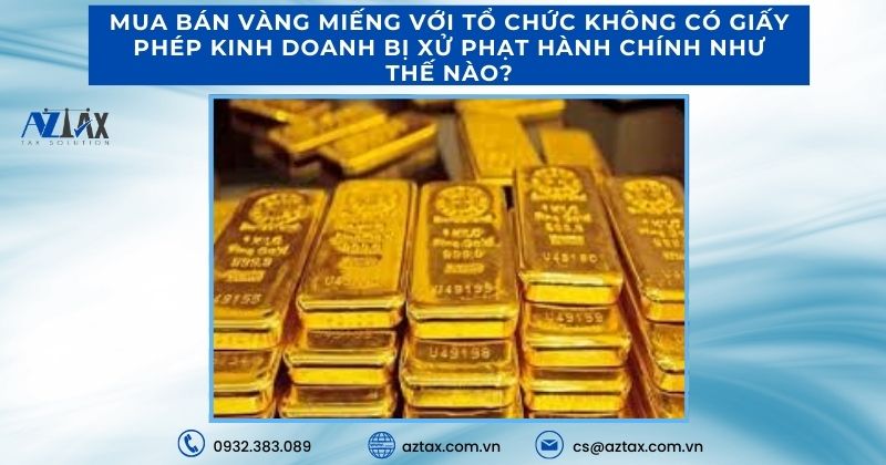 Mua bán vàng miếng với tổ chức không có giấy phép kinh doanh bị xử phạt hành chính như thế nào?