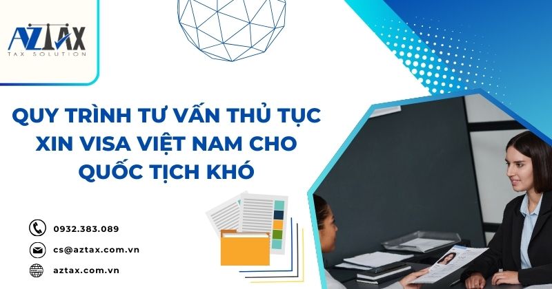 Quy trình tư vấn thủ tục xin visa Việt Nam cho quốc tịch khó