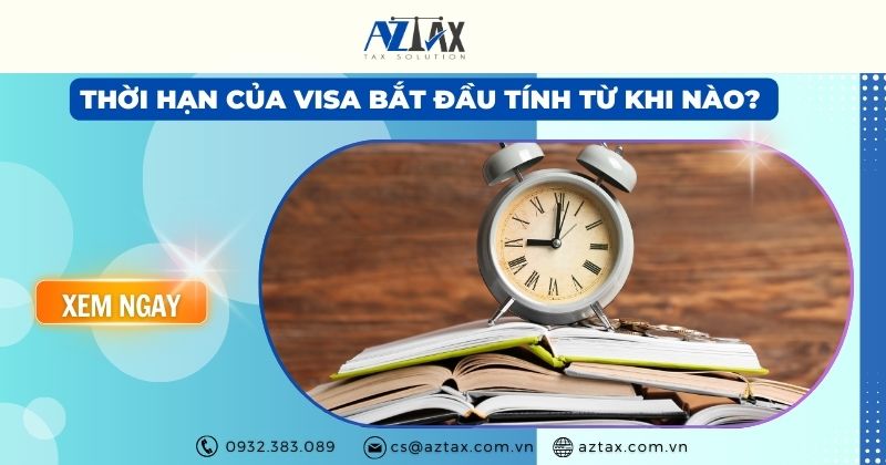 Thời hạn của visa bắt đầu tính từ khi nào?