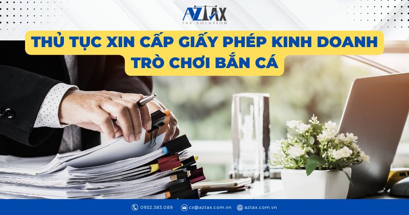 Thủ tục xin cấp giấy phép kinh doanh trò chơi bắn cá