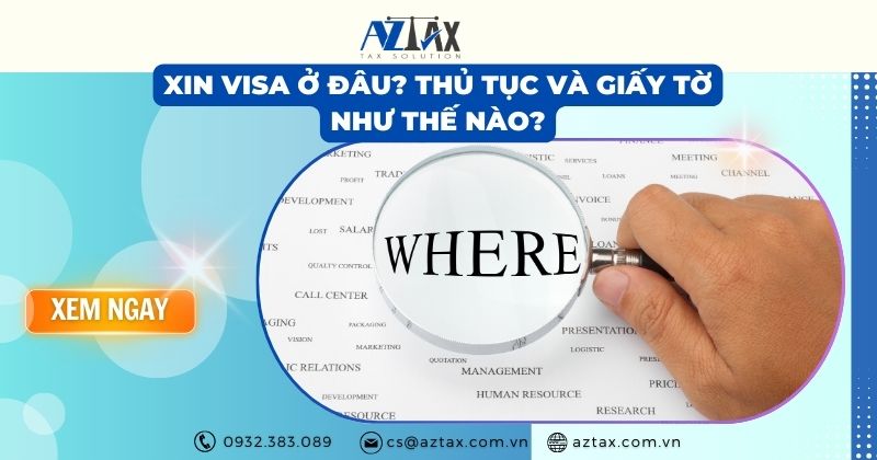 Xin cấp visa ở đâu? Thủ tục và giấy tờ như thế nào?