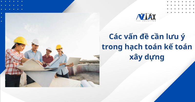 Các vấn đề cần lưu ý trong hạch toán kế toán xây dựng