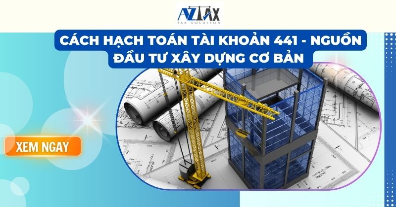 Cách hạch toán tài khoản 441 - Nguồn đầu tư xây dựng cơ bản