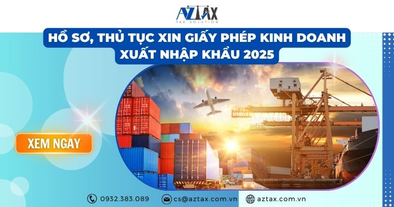 Hồ sơ, thủ tục xin giấy phép kinh doanh xuất nhập khẩu mới nhất 2025