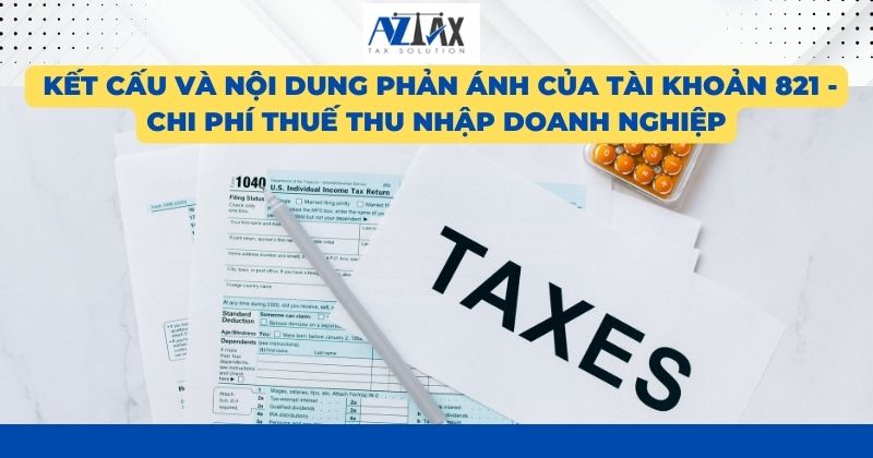 Kết cấu và nội dung phản ánh của tài khoản 821 -Chi phí thuế thu nhập doanh nghiệp