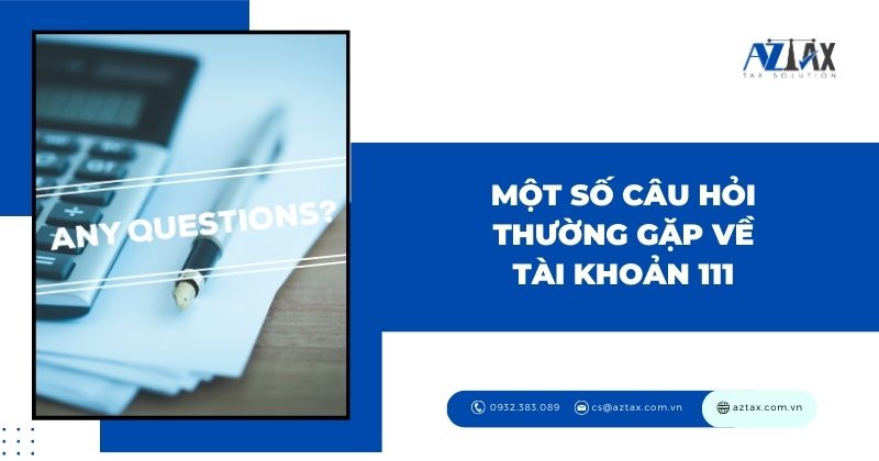 Một số câu hỏi thường gặp về tài khoản 111