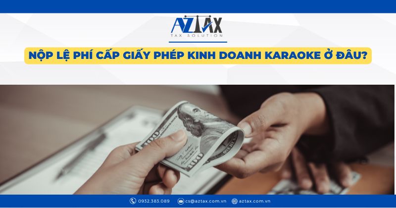 Nộp lệ phí cấp giấy phép kinh doanh karaoke ở đâu?