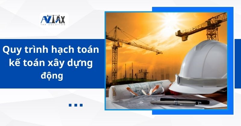 Quy trình hạch toán kế toán xây dựng