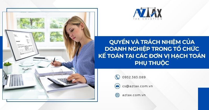 Quyền và trách nhiệm của doanh nghiệp trong tổ chức kế toán tại các đơn vị hạch toán phụ thuộc