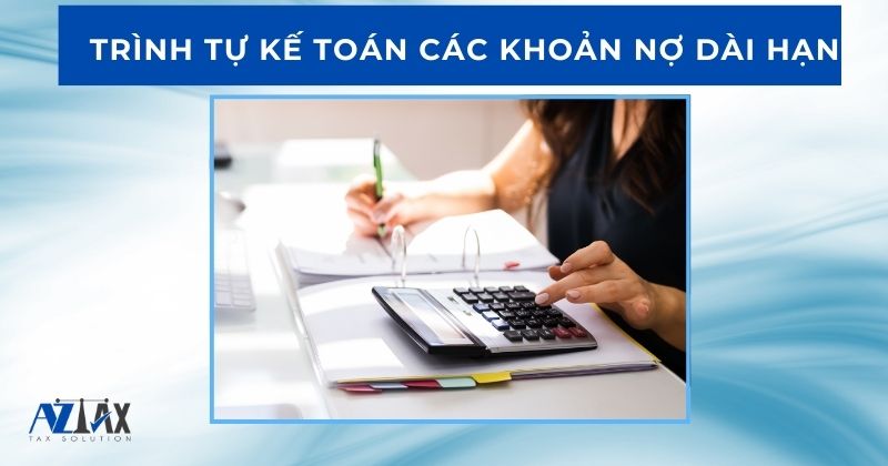 Trình tự kế toán các khoản nợ dài hạn