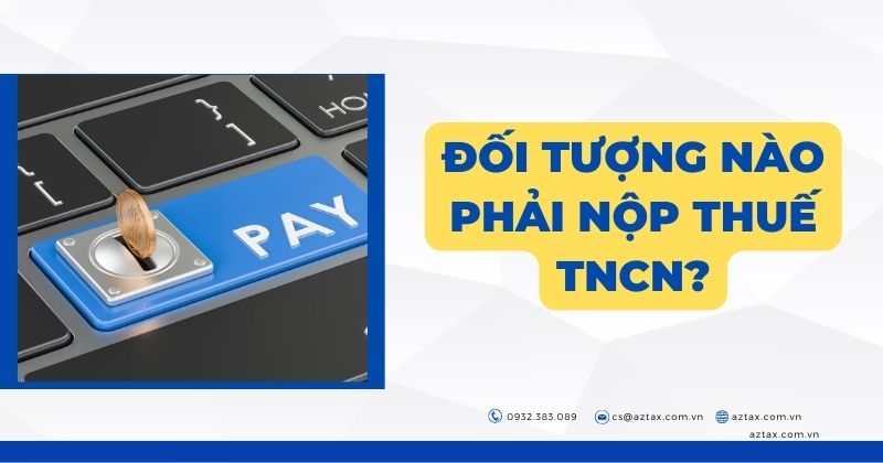 Đối tượng nào phải nộp thuế TNCN?