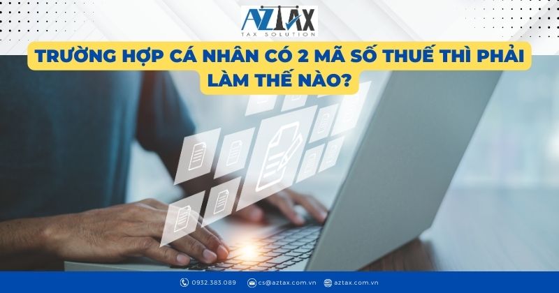 Trường hợp cá nhân có 2 mã số thuế thì phải làm thế nào