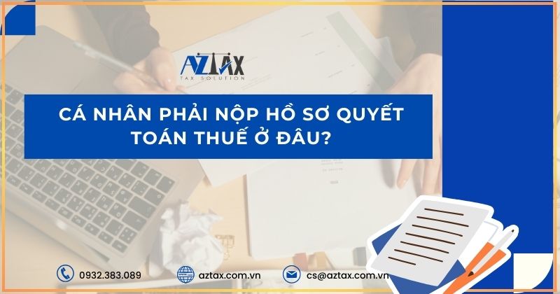 Cá nhân phải nộp hồ sơ quyết toán thuế ở đâu?