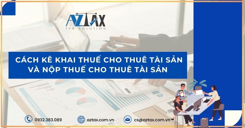 Cách kê khai thuế cho thuê tài sản và nộp thuế cho thuê tài sản 