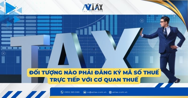 Đối tượng nào phải đăng ký mã số thuế trực tiếp với cơ quan thuế