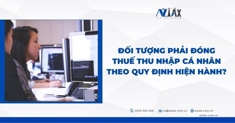 Đối tượng phải đóng thuế thu nhập cá nhân theo quy định hiện hành?