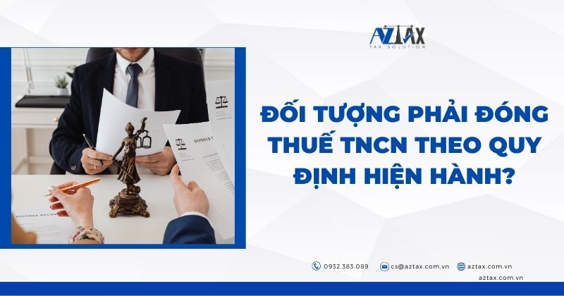 Đối tượng phải đóng thuế TNCN theo quy định hiện hành?