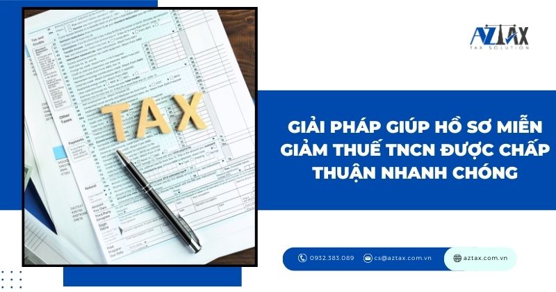 Giải pháp giúp hồ sơ miễn giảm thuế TNCN được chấp thuận nhanh chóng