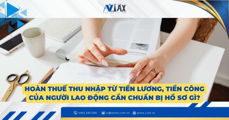 Hoàn thuế thu nhập từ tiền lương, tiền công của người lao động cần chuẩn bị hồ sơ gì?